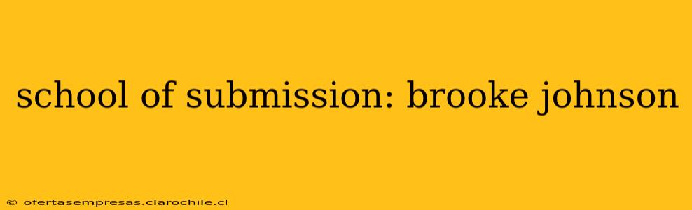 school of submission: brooke johnson