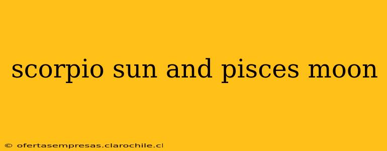 scorpio sun and pisces moon