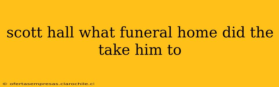 scott hall what funeral home did the take him to