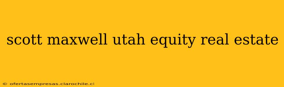 scott maxwell utah equity real estate