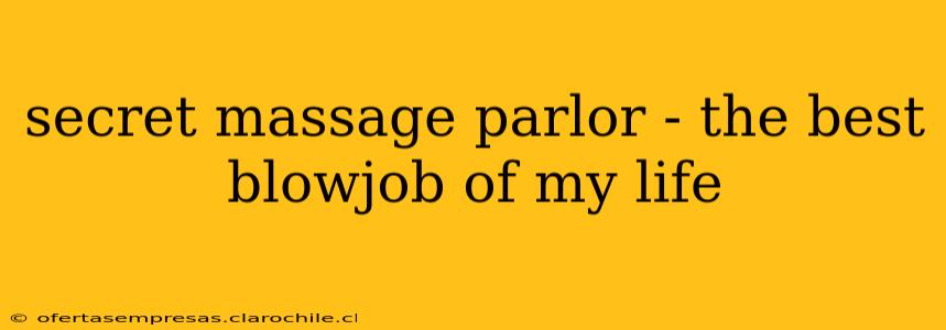 secret massage parlor - the best blowjob of my life