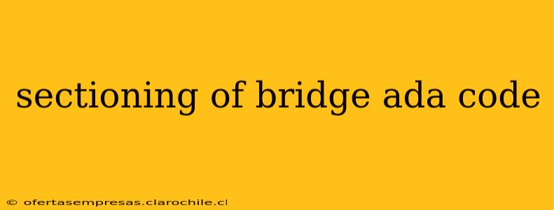sectioning of bridge ada code