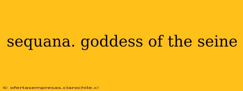 sequana. goddess of the seine