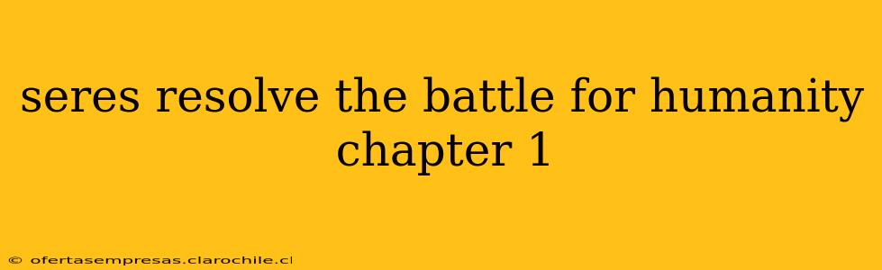 seres resolve the battle for humanity chapter 1