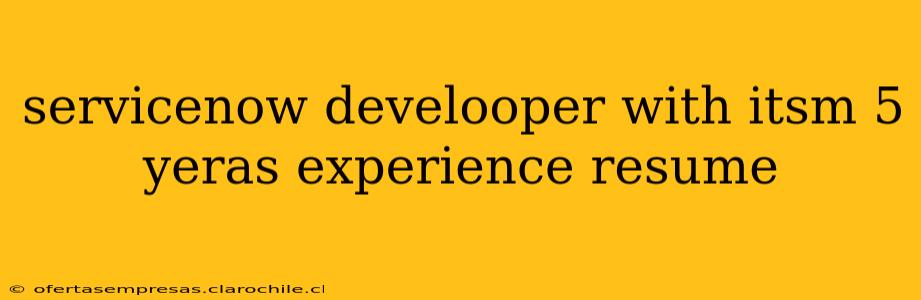 servicenow develooper with itsm 5 yeras experience resume