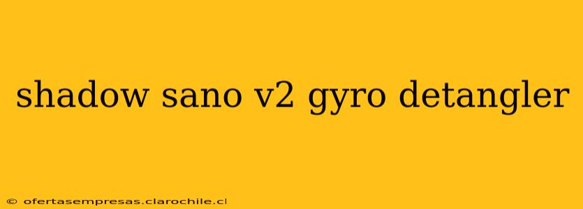 shadow sano v2 gyro detangler