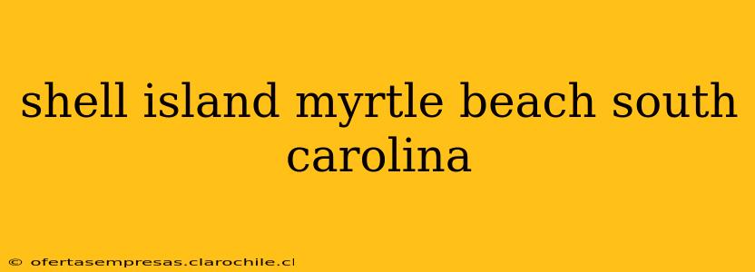 shell island myrtle beach south carolina