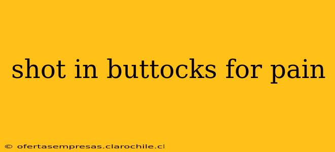 shot in buttocks for pain