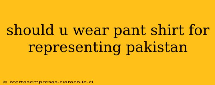 should u wear pant shirt for representing pakistan