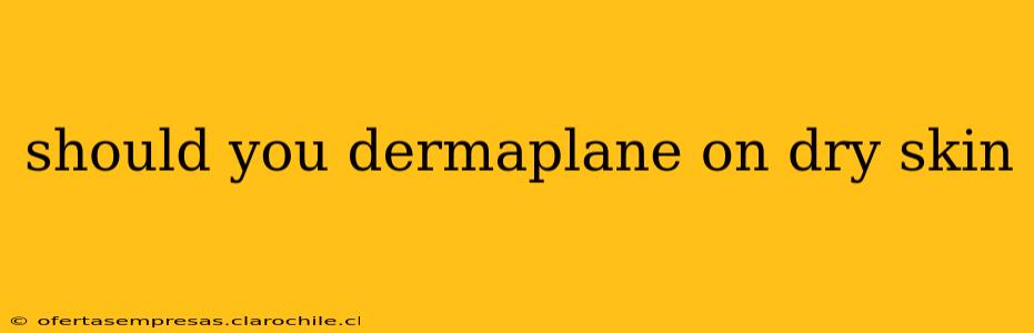 should you dermaplane on dry skin