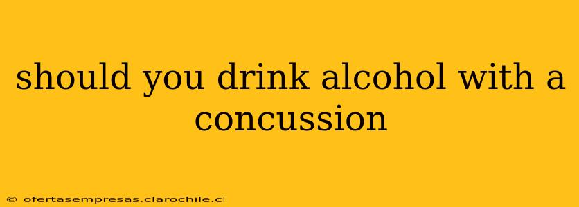 should you drink alcohol with a concussion