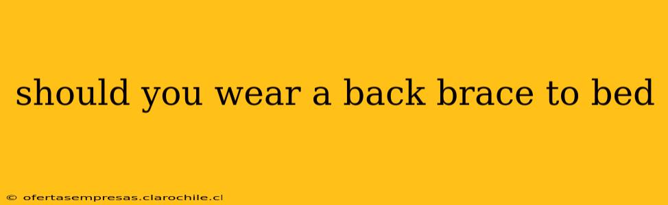 should you wear a back brace to bed
