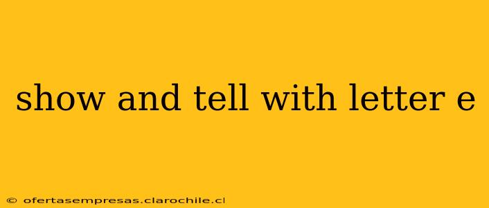 show and tell with letter e