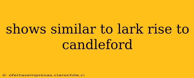 shows similar to lark rise to candleford