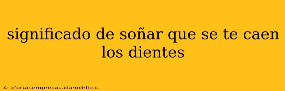 significado de soñar que se te caen los dientes