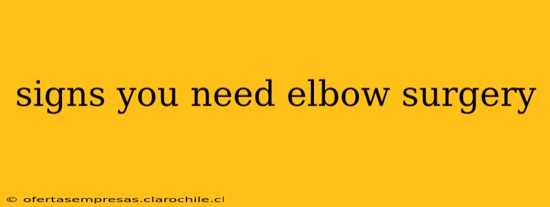 signs you need elbow surgery