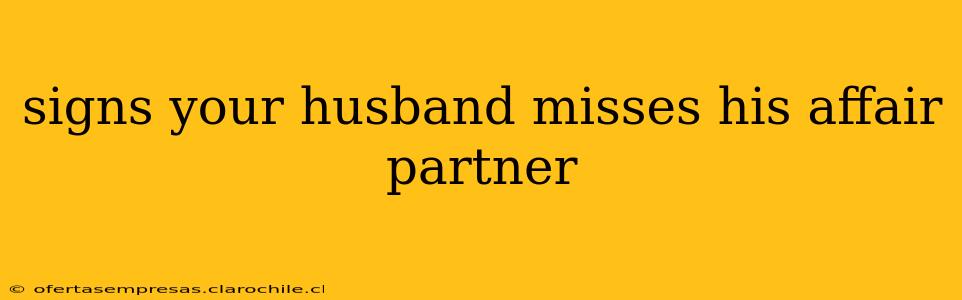 signs your husband misses his affair partner