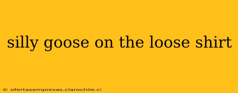 silly goose on the loose shirt