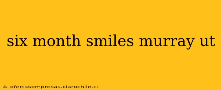 six month smiles murray ut
