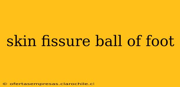 skin fissure ball of foot