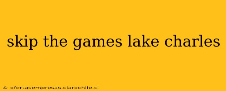 skip the games lake charles