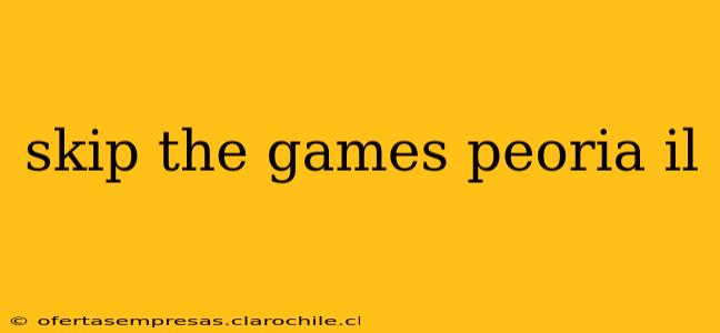 skip the games peoria il