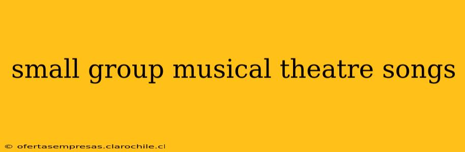 small group musical theatre songs