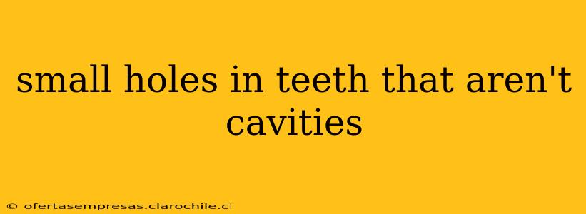 small holes in teeth that aren't cavities