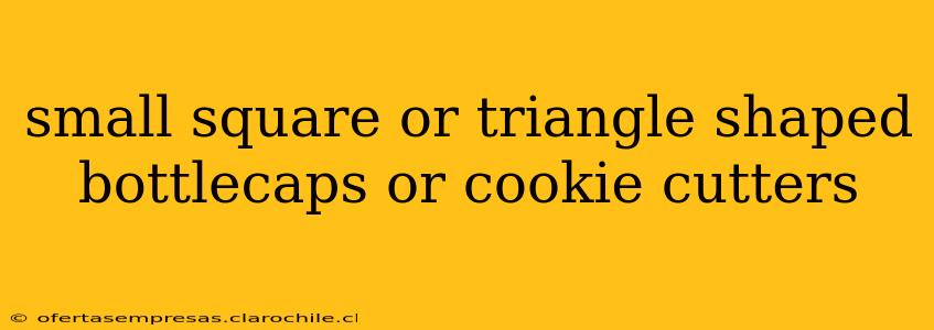 small square or triangle shaped bottlecaps or cookie cutters