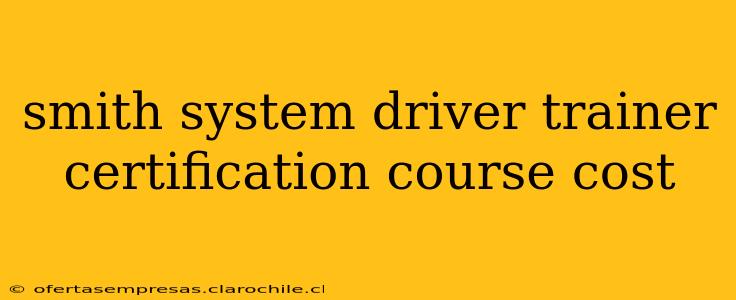 smith system driver trainer certification course cost