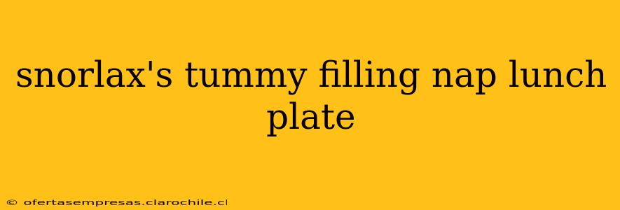 snorlax's tummy filling nap lunch plate