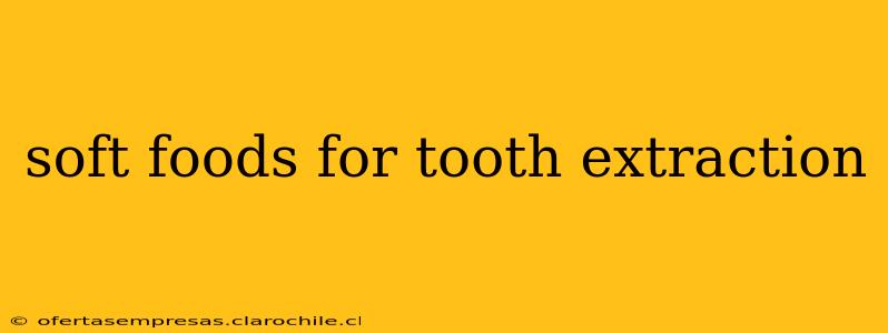 soft foods for tooth extraction