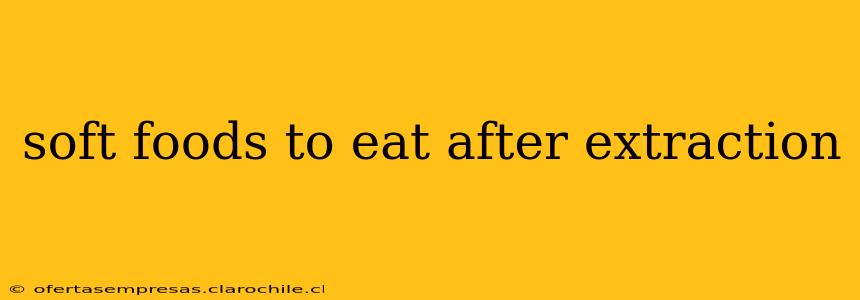 soft foods to eat after extraction