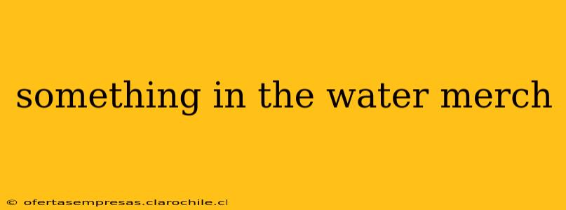 something in the water merch
