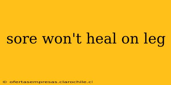 sore won't heal on leg