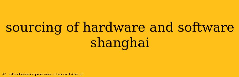 sourcing of hardware and software shanghai