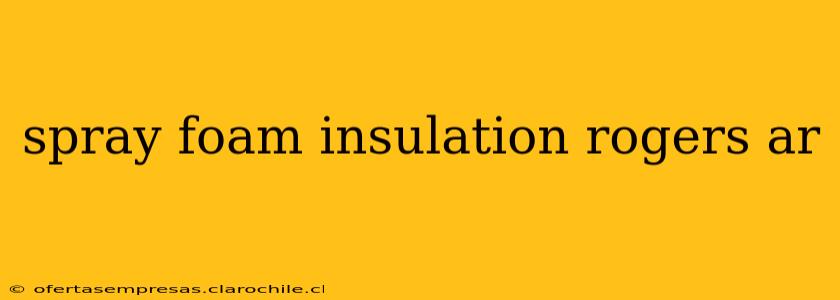 spray foam insulation rogers ar