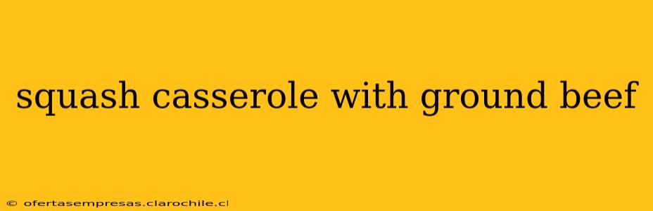 squash casserole with ground beef