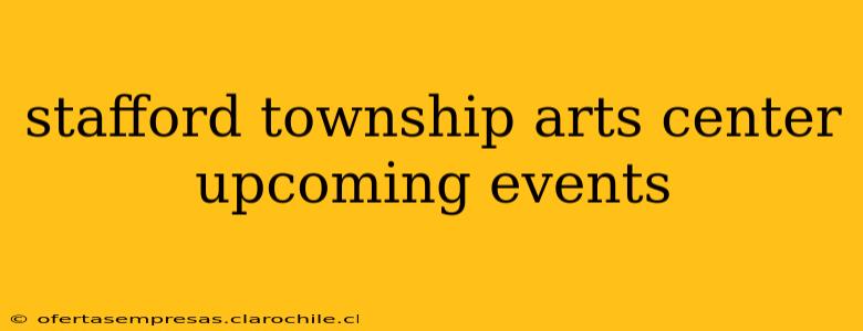 stafford township arts center upcoming events