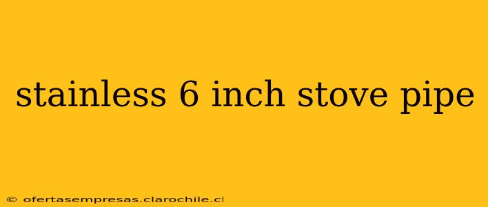 stainless 6 inch stove pipe