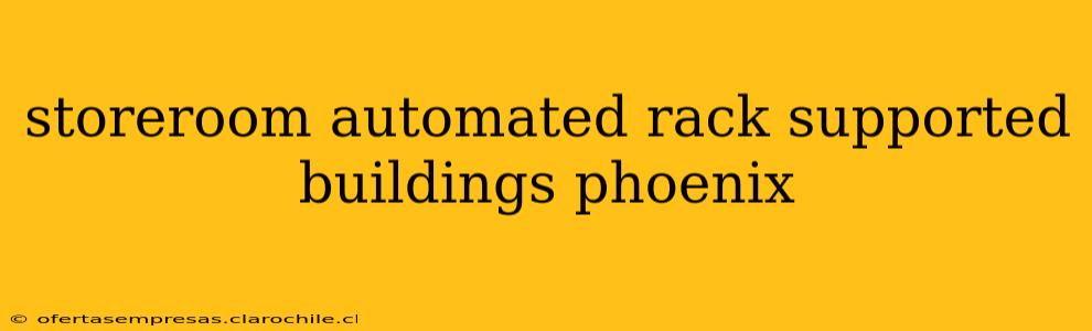 storeroom automated rack supported buildings phoenix
