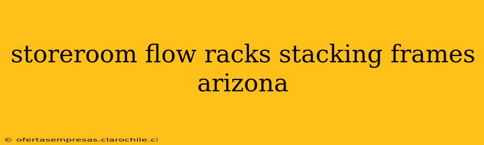 storeroom flow racks stacking frames arizona