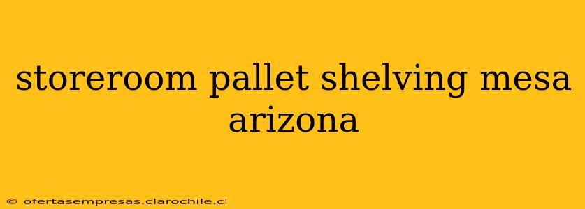 storeroom pallet shelving mesa arizona