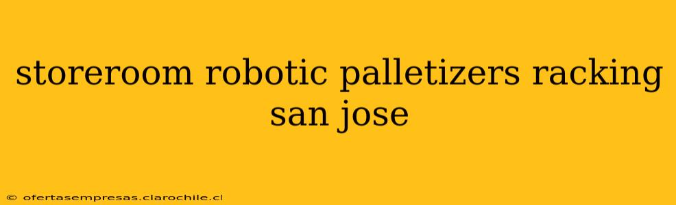 storeroom robotic palletizers racking san jose