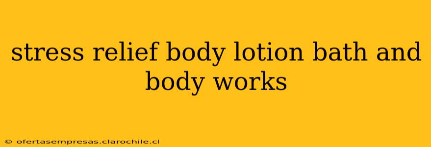 stress relief body lotion bath and body works