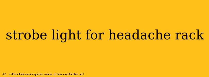 strobe light for headache rack