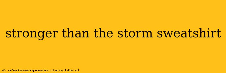stronger than the storm sweatshirt