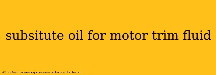 subsitute oil for motor trim fluid