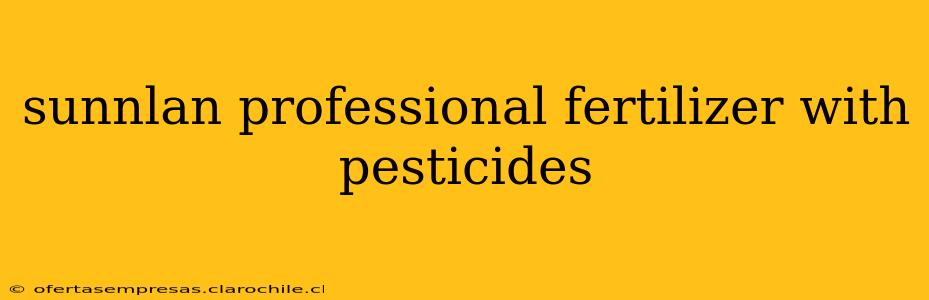 sunnlan professional fertilizer with pesticides