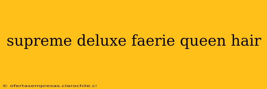supreme deluxe faerie queen hair